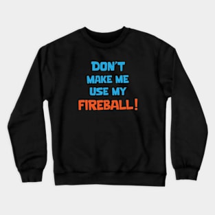 Don't make me use my fireball Crewneck Sweatshirt